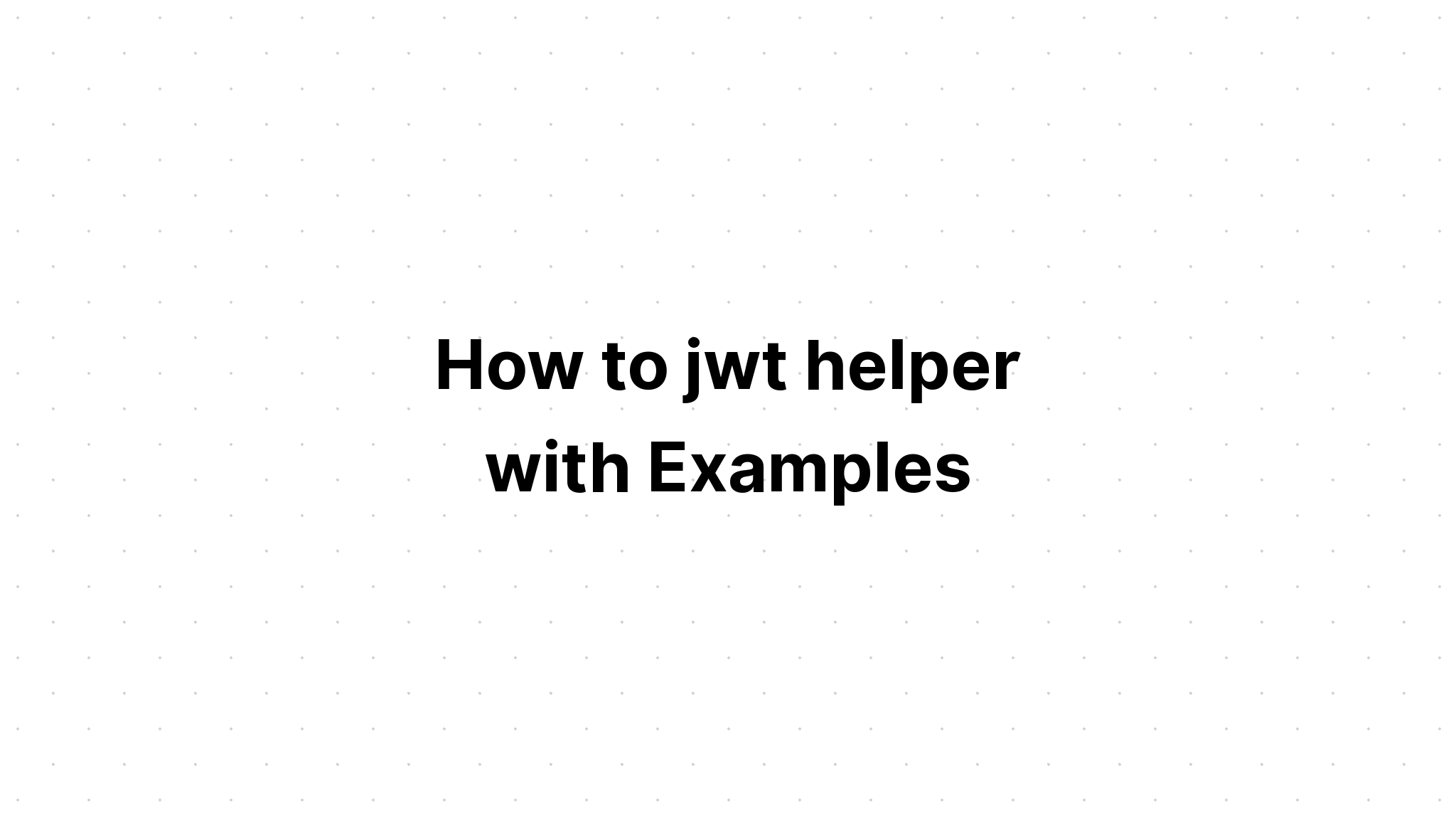 Cách sử dụng trình trợ giúp jwt với các ví dụ